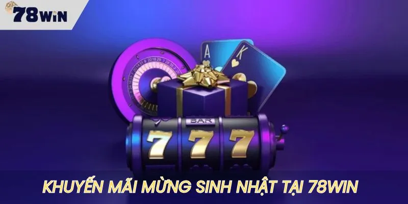 Khuyến mãi mừng sinh nhật cho thành viên nhà cái 78WIN